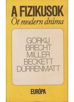 Brecht, Bertolt, Samuel Beckett, Maxim Gorkij, Arthur Miller, Friedrich Dürrenmatt - A fizikusok Brecht, Bertolt, Samuel Beckett, Maxim Gorkij, Arthur Miller, Friedrich Dürrenmatt - A fizikusok, Budapest 1988 antikvár könyv