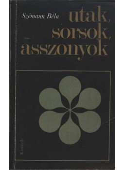 Szémann Béla - Utak, sorsok, asszonyok Szémann Béla - Utak, sorsok, asszonyok, null 1980 antikvár könyv