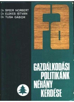 Speer Norber dr., Elekes István dr., Tusa Gábor dr. - Fagazdálkodási politikánk néhány kérdése Speer Norber dr., Elekes István dr., Tusa Gábor dr. - Fagazdálkodási politikánk néhány kérdése, Budapest 1971 antikvár könyv