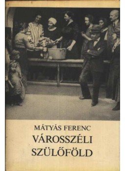 Mátyás Ferenc - Városszéli szülőföld Mátyás Ferenc - Városszéli szülőföld, Budapest 1981 antikvár könyv