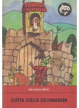 Balogh Béni - Szépen szálló sólyommadár Balogh Béni - Szépen szálló sólyommadár, Budapest 1980 antikvár könyv