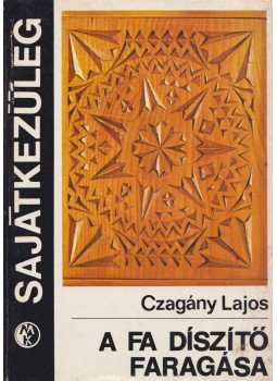 Czagány Lajos - A fa díszítő faragása Czagány Lajos - A fa díszítő faragása, Budapest 1983 antikvár könyv