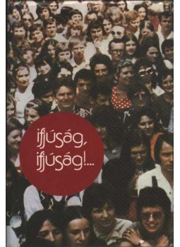 Illés Lajos - Ifjúság, ifjúság!... Illés Lajos - Ifjúság, ifjúság!..., Budapest 1976 antikvár könyv