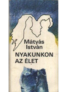 Mátyás István - Nyakunkon az élet Mátyás István - Nyakunkon az élet, Budapest 1978 antikvár könyv