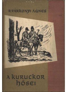 R. Várkonyi Ágnes - A kuruckor hősei R. Várkonyi Ágnes - A kuruckor hősei, Budapest 1962 antikvár könyv