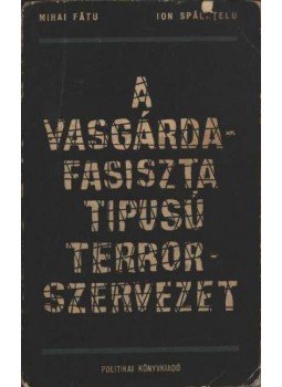 Mihai Fatu, Ion Spalatelu - A vasgárda - Fasiszta típusú terrorszervezet Mihai Fatu, Ion Spalatelu - A vasgárda - Fasiszta típusú terrorszervezet, Bukarest 1971 antikvár könyv