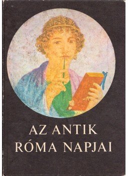 Gulyás Istvánné (szerk.) - Az antik Róma napjai Gulyás Istvánné (szerk.) - Az antik Róma napjai, Budapest 1989 antikvár könyv