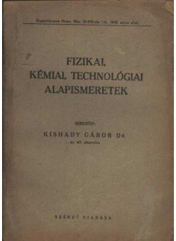 Kishady Gábor dr. - Fizikai, kémiai, technológiai alapismeretek Kishady Gábor dr. - Fizikai, kémiai, technológiai alapismeretek, Budapest 1944 antikvár könyv