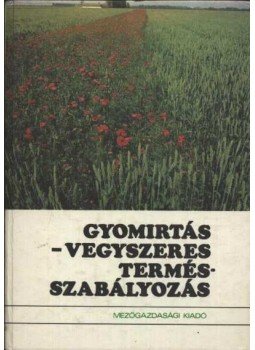 Bihari Ferenc, Kádár Aurél (szerk.), Dimitrievics György, Bíró Krisztina - Gyomirtás - Vegyszeres termésszabályozás Bihari Ferenc, Kádár Aurél (szerk.), Dimitrievics György, Bíró Krisztina - Gyomirtás - Vegyszeres termésszabályozás, Budapest 1983 antikvár könyv