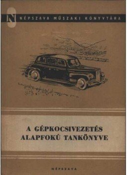 - A gépkocsivezetés alapfokú tankönyve - A gépkocsivezetés alapfokú tankönyve, Budapest 1954 antikvár könyv