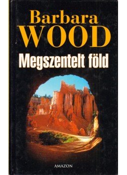 Barbara Wood - Megszentelt föld Barbara Wood - Megszentelt föld, Budapest 2004 antikvár könyv