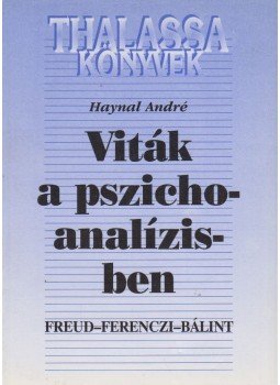 Haynal André - Viták a pszichoanalízisben Haynal André - Viták a pszichoanalízisben, Budapest 1996 antikvár könyv