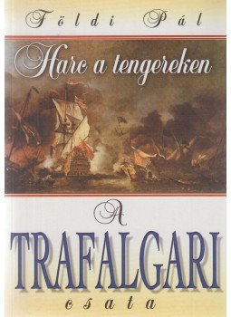 Földi Pál - A trafalgari csata / Az armada pusztulása Földi Pál - A trafalgari csata / Az armada pusztulása, Budapest 2002 antikvár könyv