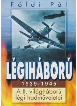 Földi Pál - Légiháború 1939-1945 Földi Pál - Légiháború 1939-1945, Budapest 2004 antikvár könyv