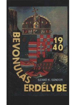 Szabó K. Sándor - Bevonulás Erdélybe 1940 Szabó K. Sándor - Bevonulás Erdélybe 1940, Budapest 1991 antikvár könyv