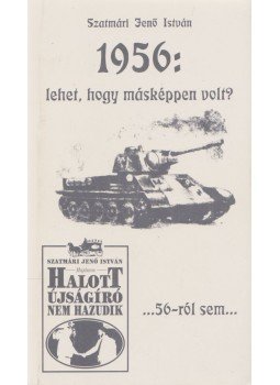 Szatmári Jenő István - 1956: lehet, hogy másképpen volt? Szatmári Jenő István - 1956: lehet, hogy másképpen volt?, Szeged 1996 antikvár könyv