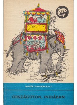 Sommerfelt, Aimée - Országúton, Indiában Sommerfelt, Aimée - Országúton, Indiában, Budapest 1979 antikvár könyv