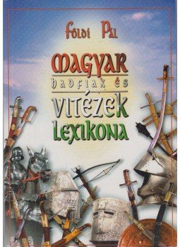 Földi Pál - Magyar hadfiak és vitézek lexikona Földi Pál - Magyar hadfiak és vitézek lexikona, Budapest 0 antikvár könyv