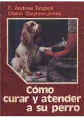 Edgson, F. Andrew,Gwynne-Jones, Olwen - Cómo curar y atender a su perro