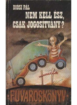 Diósi Pál - Nem kell ész, csak jogosítvány? Diósi Pál - Nem kell ész, csak jogosítvány?, Budapest 1990 antikvár könyv