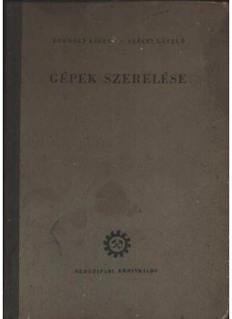 Korbuly László, Szécsy László - Gépek szerelése Korbuly László, Szécsy László - Gépek szerelése, 1954 antikvár könyv