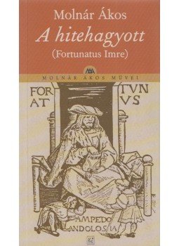 Molnár Ákos - A hitehagyott Molnár Ákos - A hitehagyott, Budpest 2005 antikvár könyv