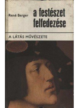 Berger, René - A festészet felfedezése I. Berger, René - A festészet felfedezése I., Budapest 1973 antikvár könyv
