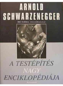 Arnold Schwarzenegger - A testépítés nagy enciklopédiája Arnold Schwarzenegger - A testépítés nagy enciklopédiája, Pécs 1999 antikvár könyv