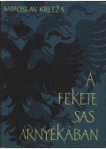 Miroslav Krleza - A fekete sas árnyékában
