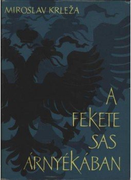 Miroslav Krleza - A fekete sas árnyékában
