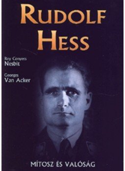 Nesbit, R. C., Van Acker, G. - Rudolf Hess Nesbit, R. C., Van Acker, G. - Rudolf Hess, Budapest 2000 antikvár könyv
