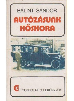 Bálint Sándor - Autózásunk hőskora Bálint Sándor - Autózásunk hőskora, Budapest 1986 antikvár könyv