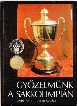 Bilek István - Győzelmünk a sakkolimpián Bilek István - Győzelmünk a sakkolimpián, Budapest 1979 antikvár könyv