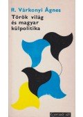 R. Várkonyi Ágnes - Török világ és magyar külpolitika