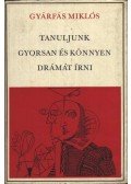 Gyárfás Miklós - Tanuljunk gyorsan és könnyen drámát írni