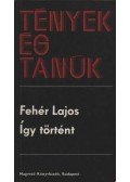 Fehér Lajos - Így történt
