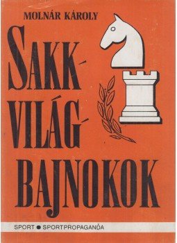 Molnár Károly - Sakkvilágbajnokok Molnár Károly - Sakkvilágbajnokok, Budapest 1982 antikvár könyv