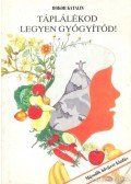 Bokor Katalin - Táplálékod legyen gyógyítód!