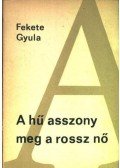 Fekete Gyula - A hű asszony meg a rossz nő