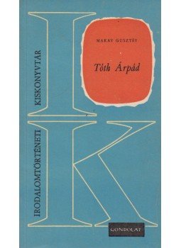 Makay Gusztáv - Tóth Árpád Makay Gusztáv - Tóth Árpád, Budapest 1967 antikvár könyv