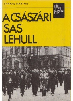 Farkas Mihály - A császári sas lehull Farkas Mihály - A császári sas lehull, Budapest 1982 antikvár könyv
