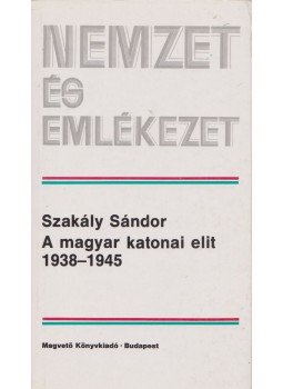 Szakály Sándor - A magyar katonai elit 1938-1945 Szakály Sándor - A magyar katonai elit 1938-1945, Budapest 1987 antikvár könyv