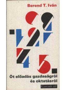 Berend T. Iván - Öt előadás gazdaságról és oktatásról Berend T. Iván - Öt előadás gazdaságról és oktatásról, Budpest 1978 antikvár könyv