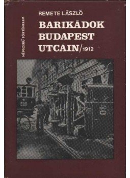 Remete László - Barikádok Budapest utcáin 1912 Remete László - Barikádok Budapest utcáin 1912, 1972 antikvár könyv