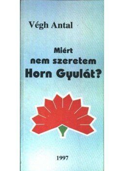 Végh Antal - Miért nem szeretem Horn Gyulát? Végh Antal - Miért nem szeretem Horn Gyulát?, Budapest 1997 antikvár könyv
