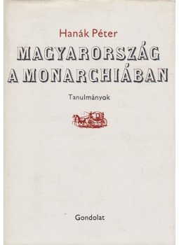 Hanák Péter - Magyarország a Monarchiában Hanák Péter - Magyarország a Monarchiában, Budapest 1975 antikvár könyv