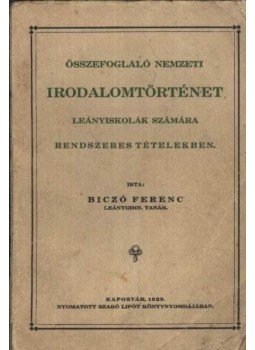 Biczó Ferenc - Összefoglaló nemzeti irodalomtörténet leányiskolák számára Biczó Ferenc - Összefoglaló nemzeti irodalomtörténet leányiskolák számára, Kaposvár 1929 antikvár könyv