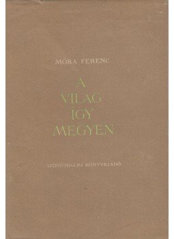 Móra Ferenc - A világ így megyen Móra Ferenc - A világ így megyen, Budapest 1956 antikvár könyv