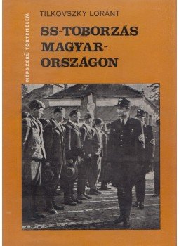 Tilkovszky Loránt - SS-toborzás Magyarországon Tilkovszky Loránt - SS-toborzás Magyarországon, Budapest 1974 antikvár könyv