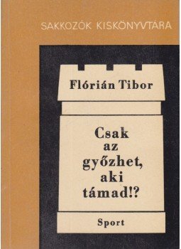 Flórián Tibor - Csak az győzhet, aki támad!?, Budapest 1968 antikvár könyv
